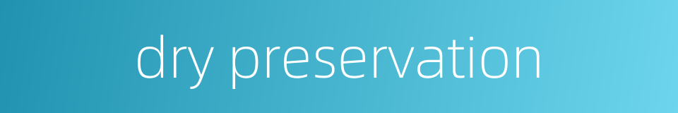 dry preservation的同义词