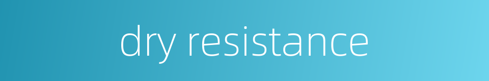 dry resistance的同义词