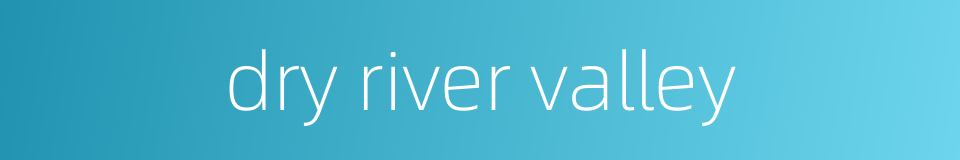 dry river valley的同义词