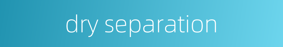 dry separation的同义词