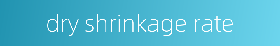 dry shrinkage rate的同义词