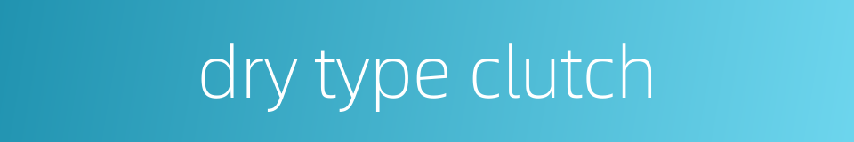 dry type clutch的同义词