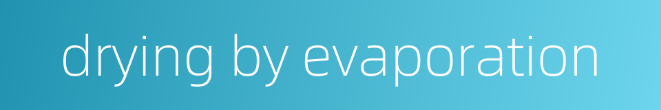 drying by evaporation的同义词