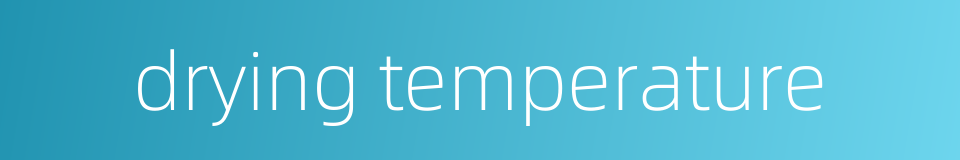 drying temperature的同义词
