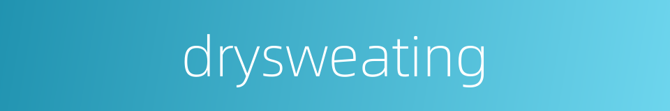 drysweating的同义词