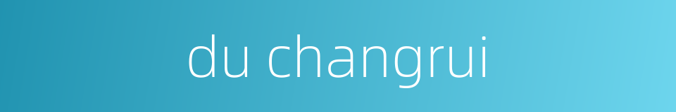du changrui的同义词
