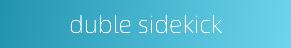 duble sidekick的同义词