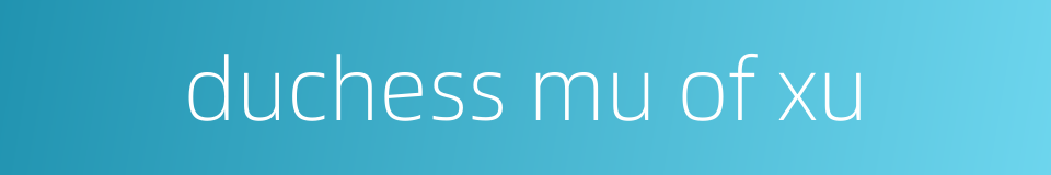duchess mu of xu的同义词