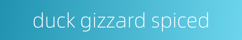duck gizzard spiced的同义词