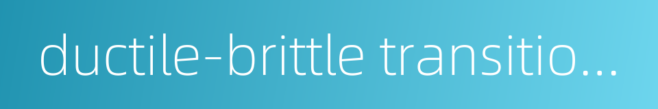 ductile-brittle transition temperature的同义词