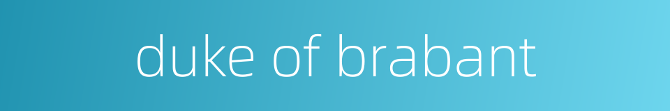 duke of brabant的同义词