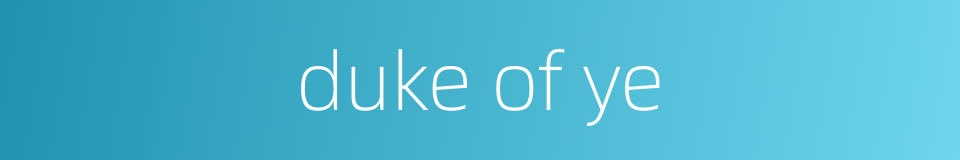 duke of ye的同义词