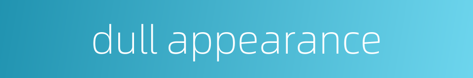 dull appearance的同义词