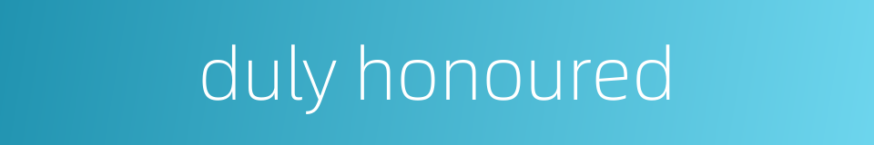 duly honoured的同义词