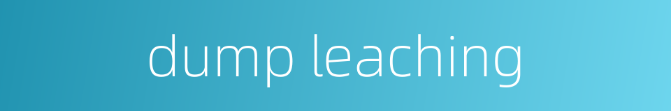 dump leaching的同义词