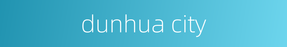 dunhua city的同义词