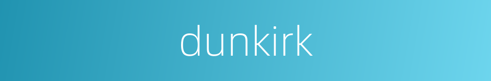 dunkirk的同义词