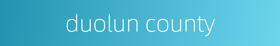 duolun county的同义词