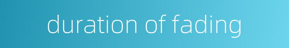 duration of fading的同义词