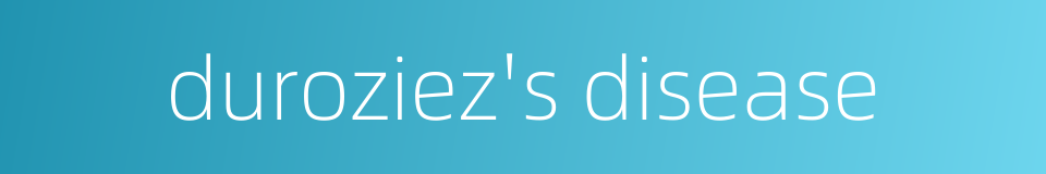 duroziez's disease的同义词