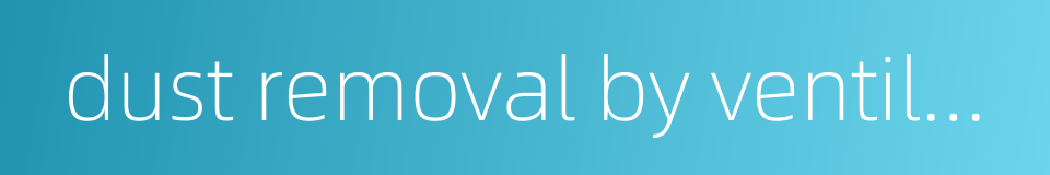 dust removal by ventilation的同义词