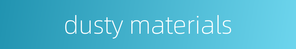 dusty materials的同义词