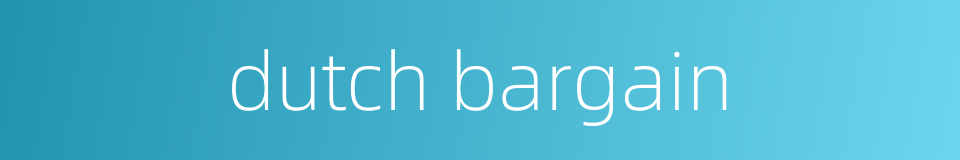 dutch bargain的同义词