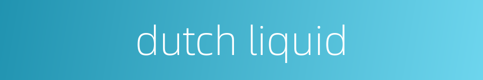 dutch liquid的同义词