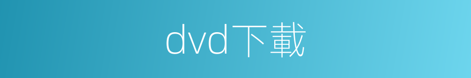 dvd下載的同義詞