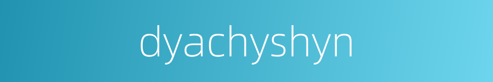 dyachyshyn的同义词