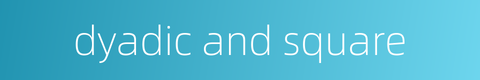 dyadic and square的同义词