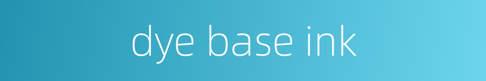 dye base ink的同义词