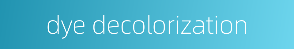 dye decolorization的同义词
