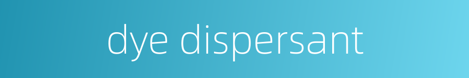 dye dispersant的同义词