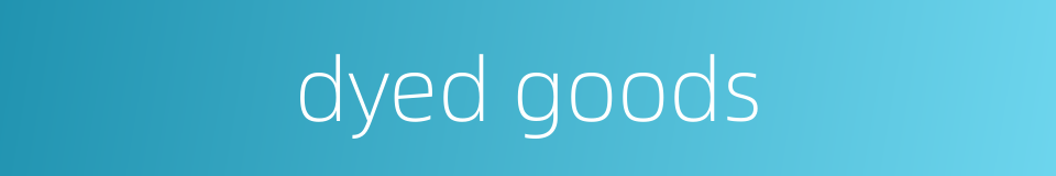 dyed goods的同义词