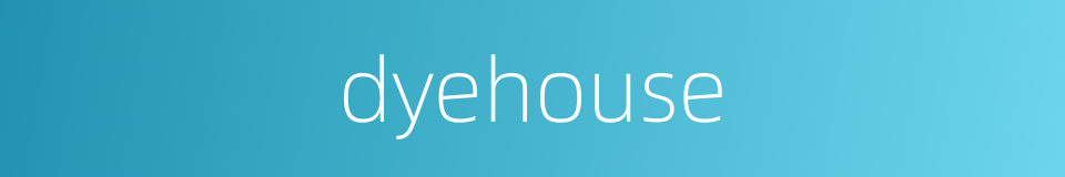 dyehouse的同义词