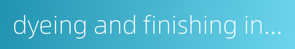 dyeing and finishing industry的同义词