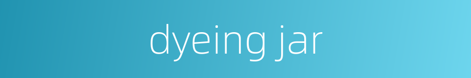 dyeing jar的同义词