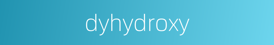 dyhydroxy的同义词