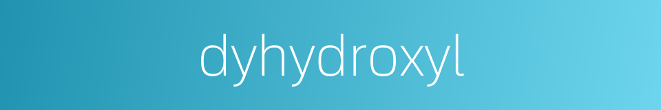 dyhydroxyl的同义词