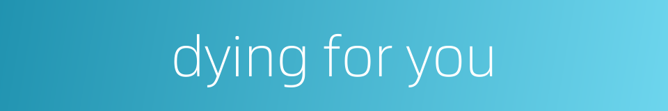 dying for you的同义词