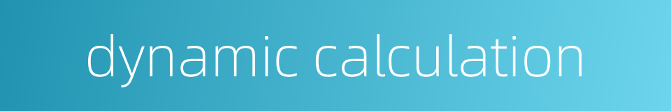 dynamic calculation的同义词