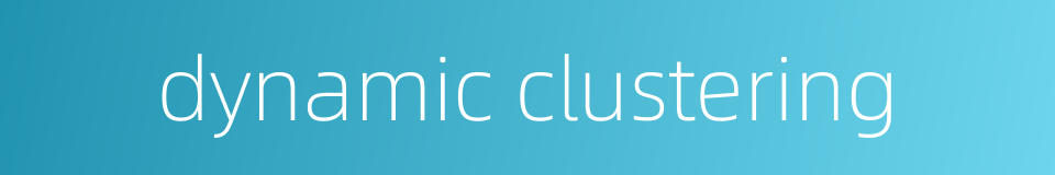 dynamic clustering的同义词