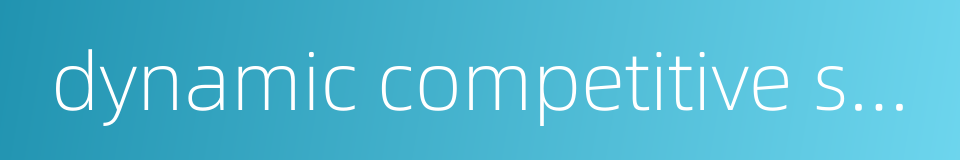 dynamic competitive strategy的同义词