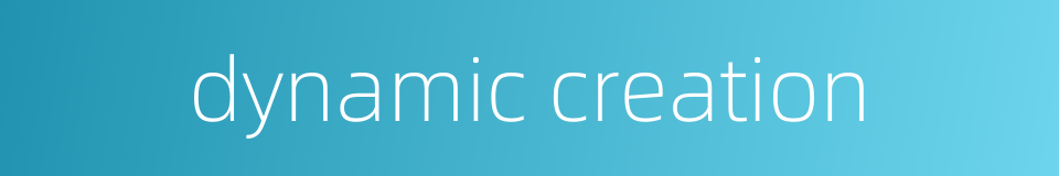 dynamic creation的同义词