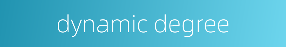 dynamic degree的同义词