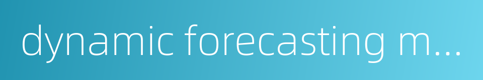 dynamic forecasting model的同义词