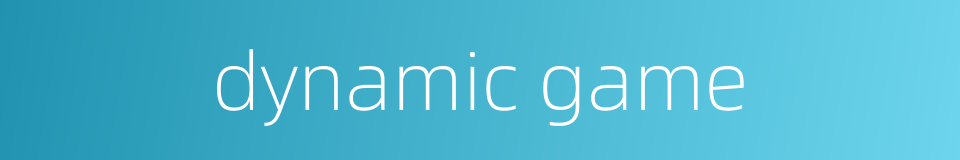dynamic game的同义词