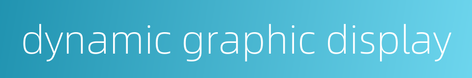 dynamic graphic display的同义词