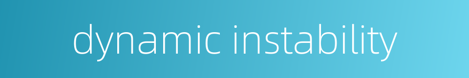 dynamic instability的同义词